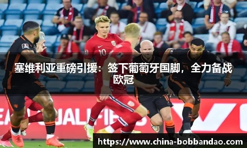 塞维利亚重磅引援：签下葡萄牙国脚，全力备战欧冠