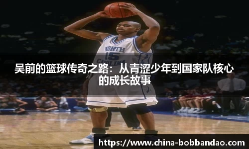 吴前的篮球传奇之路：从青涩少年到国家队核心的成长故事